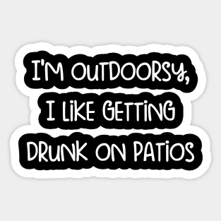 I'm outdoorsy, I like getting drunk on patios Sticker